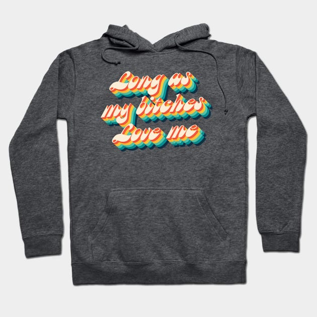 Long as my bitches love me Hoodie by LanaBanana